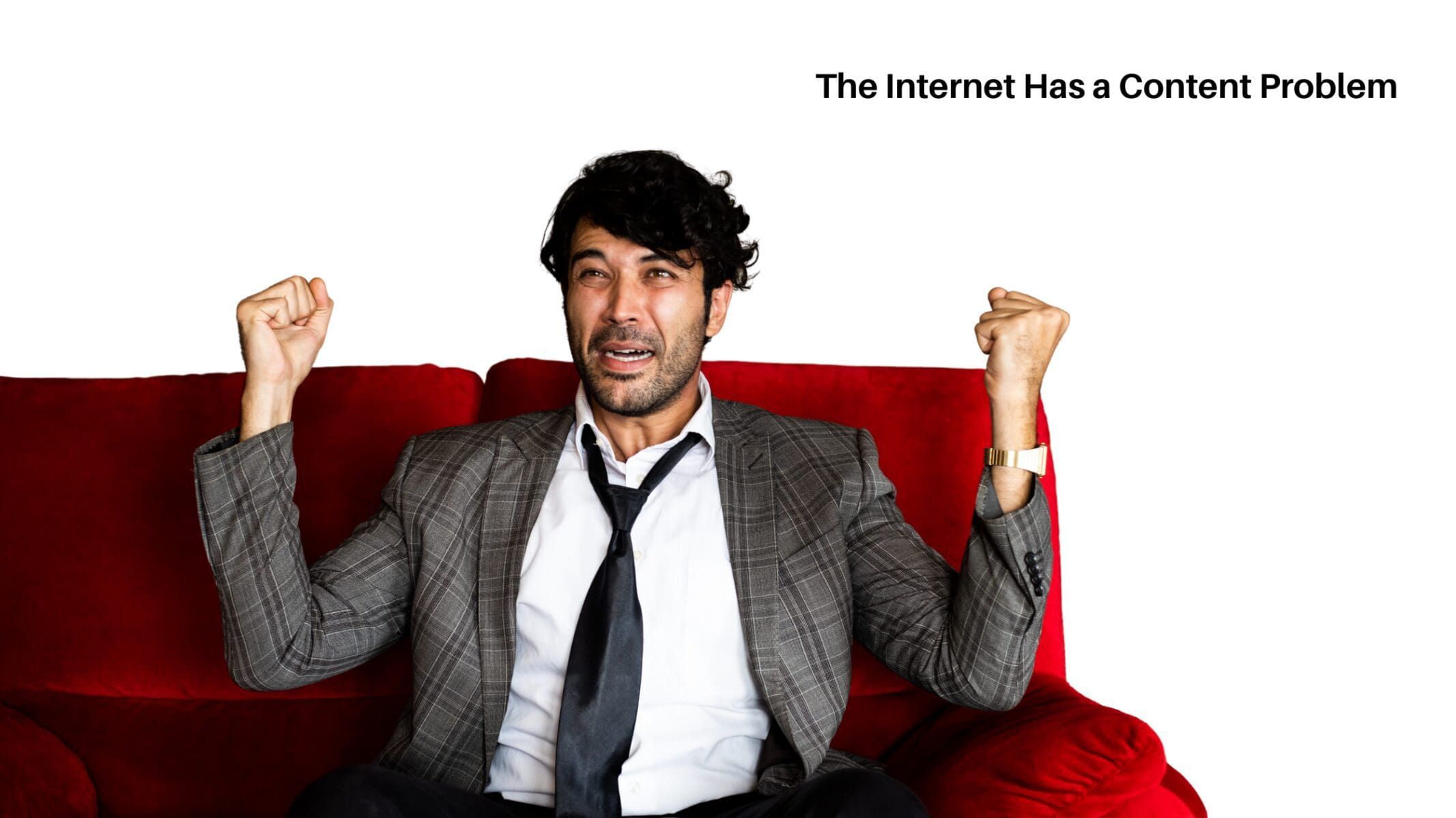 Man in gray plaid suit gesturing emphatically on red couch with text "The Internet Has a Content Problem"